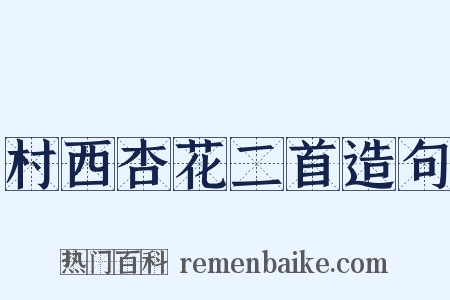 村西杏花二首造句是什么意思的图片